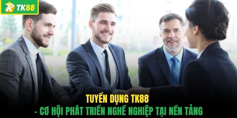 Tuyển Dụng TK88 - Top 3 Vị Trí Được Nền Tảng Săn Đón Nhất - novaslot89.biz